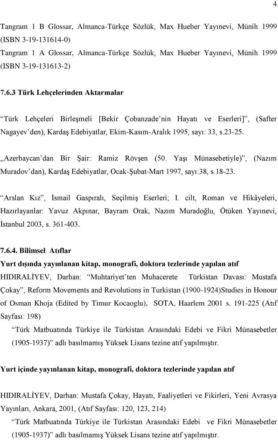 3-2) 7.6.3 Türk Lehçelerinden Aktarmalar Türk Lehçeleri Birleşmeli [Bekir Çobanzade nin Hayatı ve Eserleri], (Safter Nagayev den), Kardaş Edebiyatlar, Ekim-Kasım-Aralık 1995, sayı: 33, s.23-25.