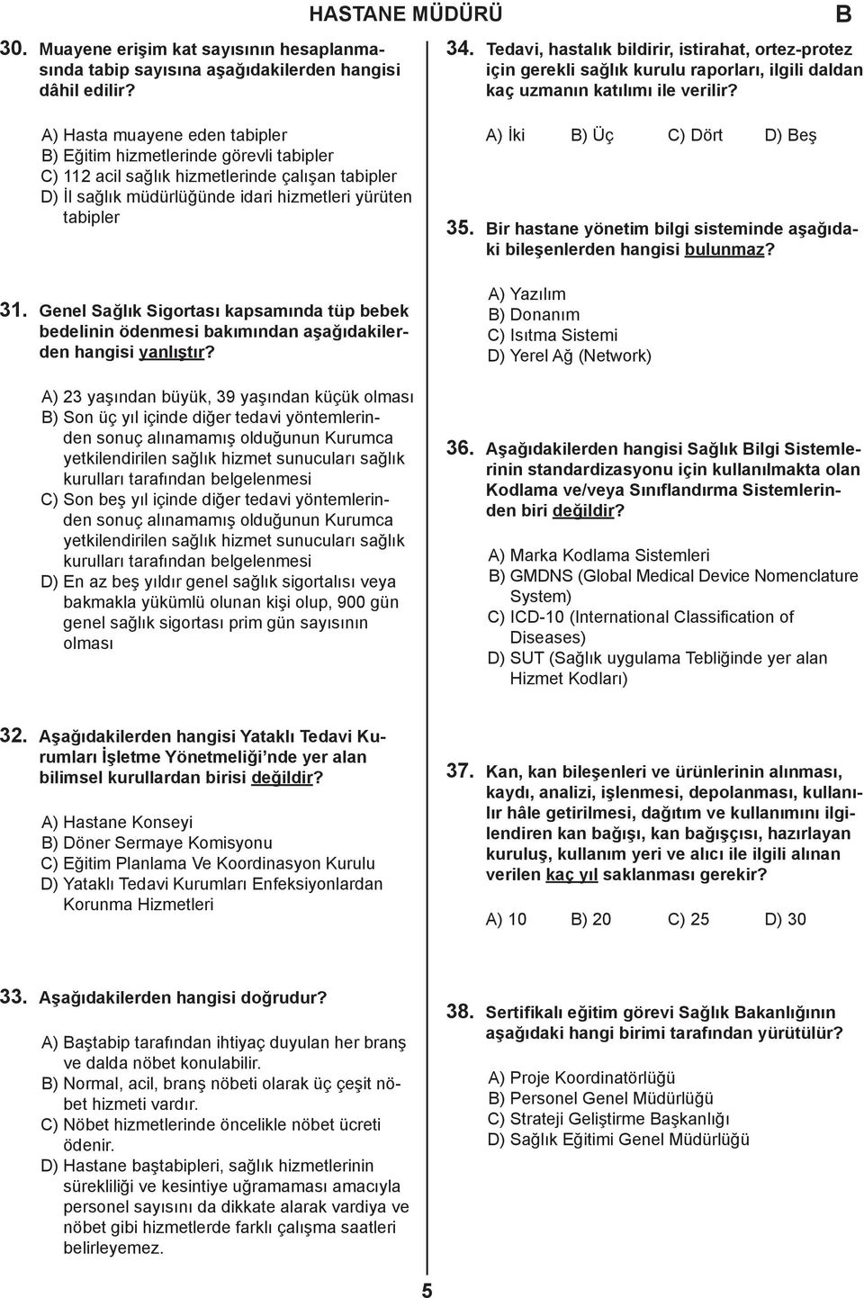 A) Hasta muayene eden tabipler ) Eğitim hizmetlerinde görevli tabipler C) 112 acil sağlık hizmetlerinde çalışan tabipler D) İl sağlık müdürlüğünde idari hizmetleri yürüten tabipler 31.