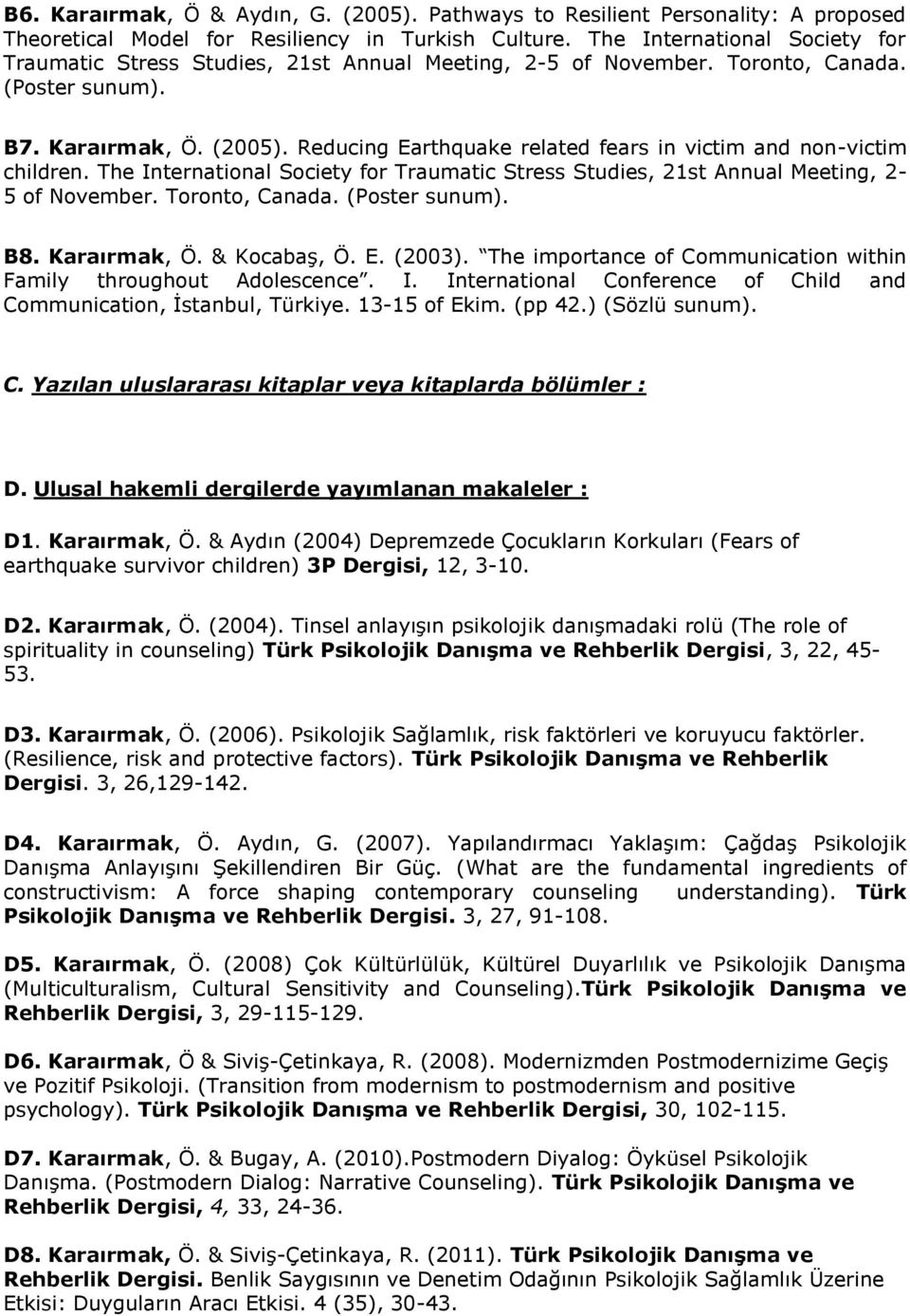 Reducing Eathquake elated feas in victim and non-victim childen. The Intenational Society fo Taumatic Stess Studies, 21st Annual Meeting, 2-5 of Novembe. Toonto, Canada. (Poste sunum). B8. Kaaımak, Ö.