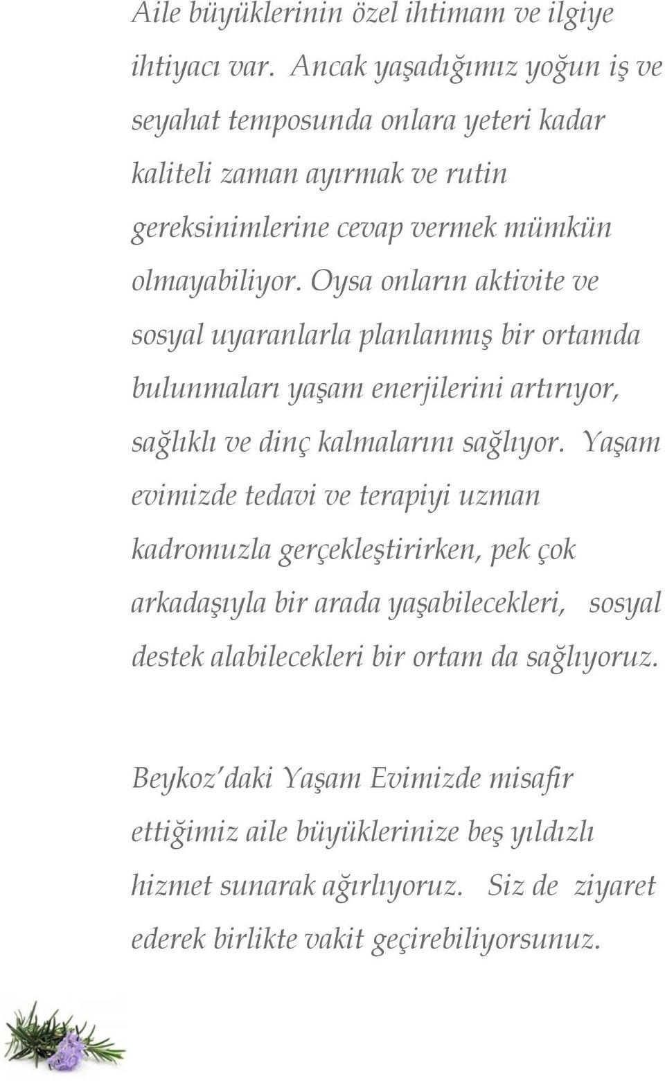 Oysa onların aktivite ve sosyal uyaranlarla planlanmıģ bir ortamda bulunmaları yaģam enerjilerini artırıyor, sağlıklı ve dinç kalmalarını sağlıyor.