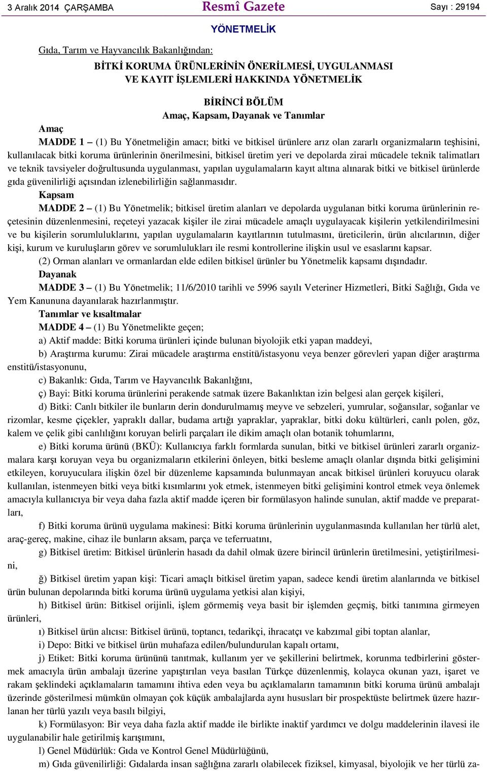 önerilmesini, bitkisel üretim yeri ve depolarda zirai mücadele teknik talimatları ve teknik tavsiyeler doğrultusunda uygulanması, yapılan uygulamaların kayıt altına alınarak bitki ve bitkisel