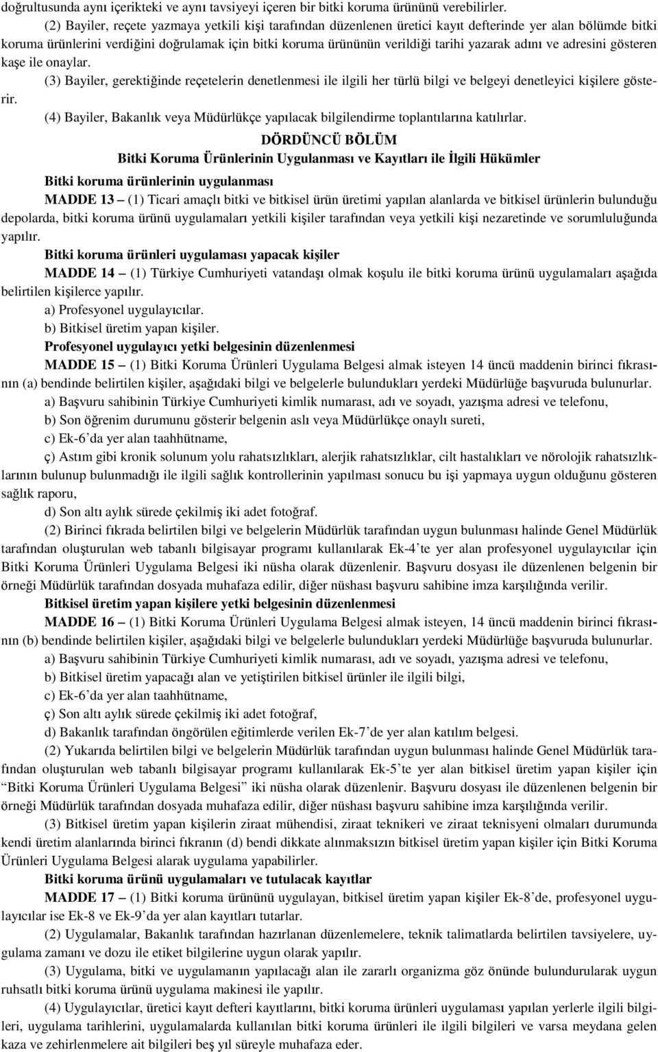 yazarak adını ve adresini gösteren kaşe ile onaylar. (3) Bayiler, gerektiğinde reçetelerin denetlenmesi ile ilgili her türlü bilgi ve belgeyi denetleyici kişilere gösterir.