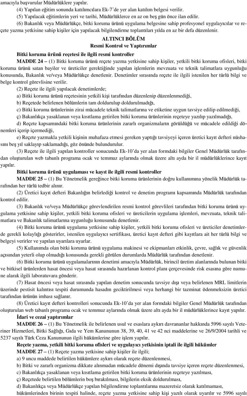 (6) Bakanlık veya Müdürlükçe, bitki koruma ürünü uygulama belgesine sahip profesyonel uygulayıcılar ve reçete yazma yetkisine sahip kişiler için yapılacak bilgilendirme toplantıları yılda en az bir