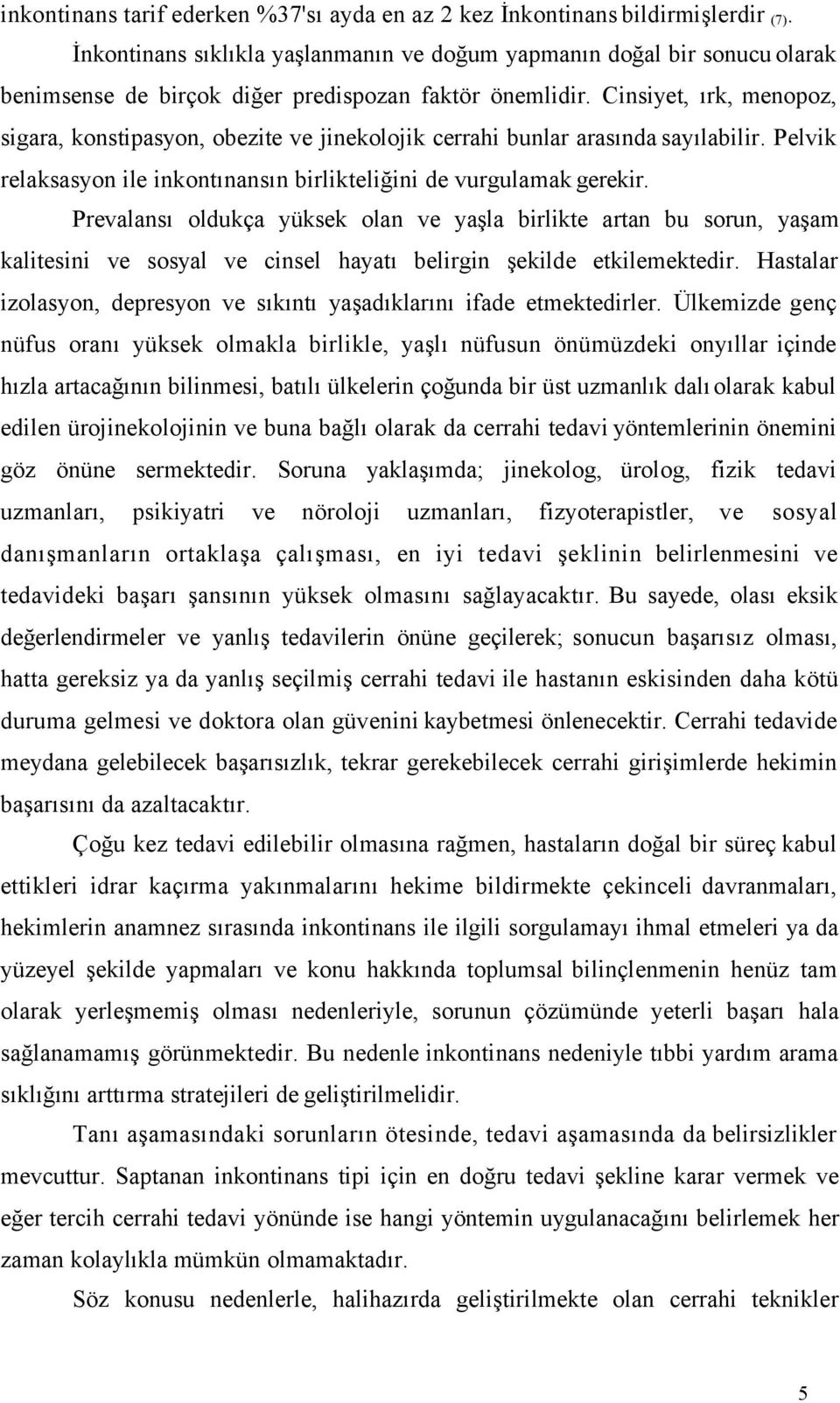 Cinsiyet, ırk, menopoz, sigara, konstipasyon, obezite ve jinekolojik cerrahi bunlar arasında sayılabilir. Pelvik relaksasyon ile inkontınansın birlikteliğini de vurgulamak gerekir.