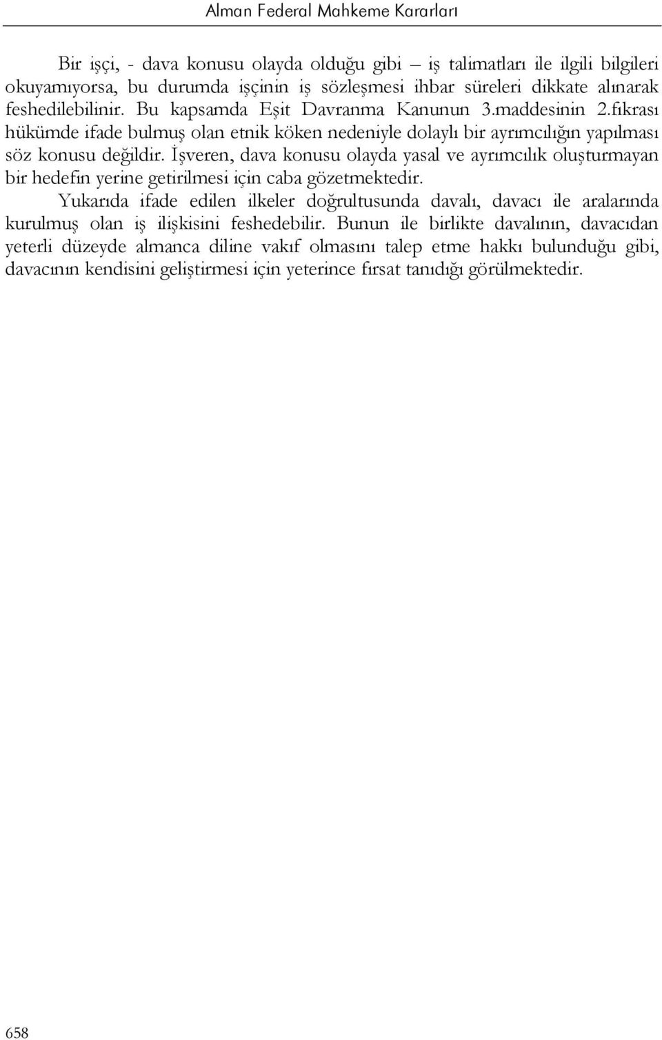 İşveren, dava konusu olayda yasal ve ayrımcılık oluşturmayan bir hedefin yerine getirilmesi için caba gözetmektedir.