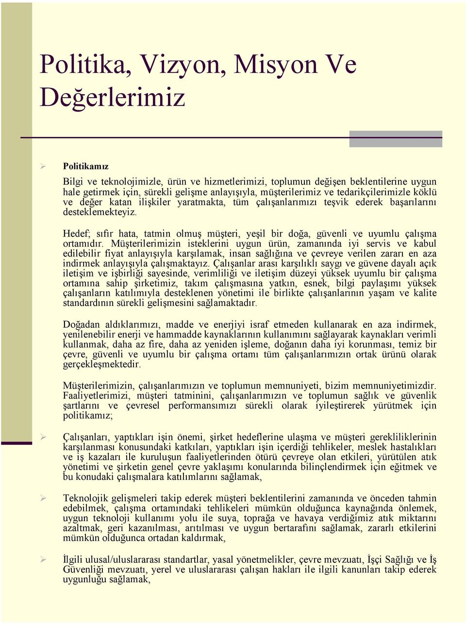 Hedef; sıfır hata, tatmin olmuş müşteri, yeşil bir doğa, güvenli ve uyumlu çalışma ortamıdır.