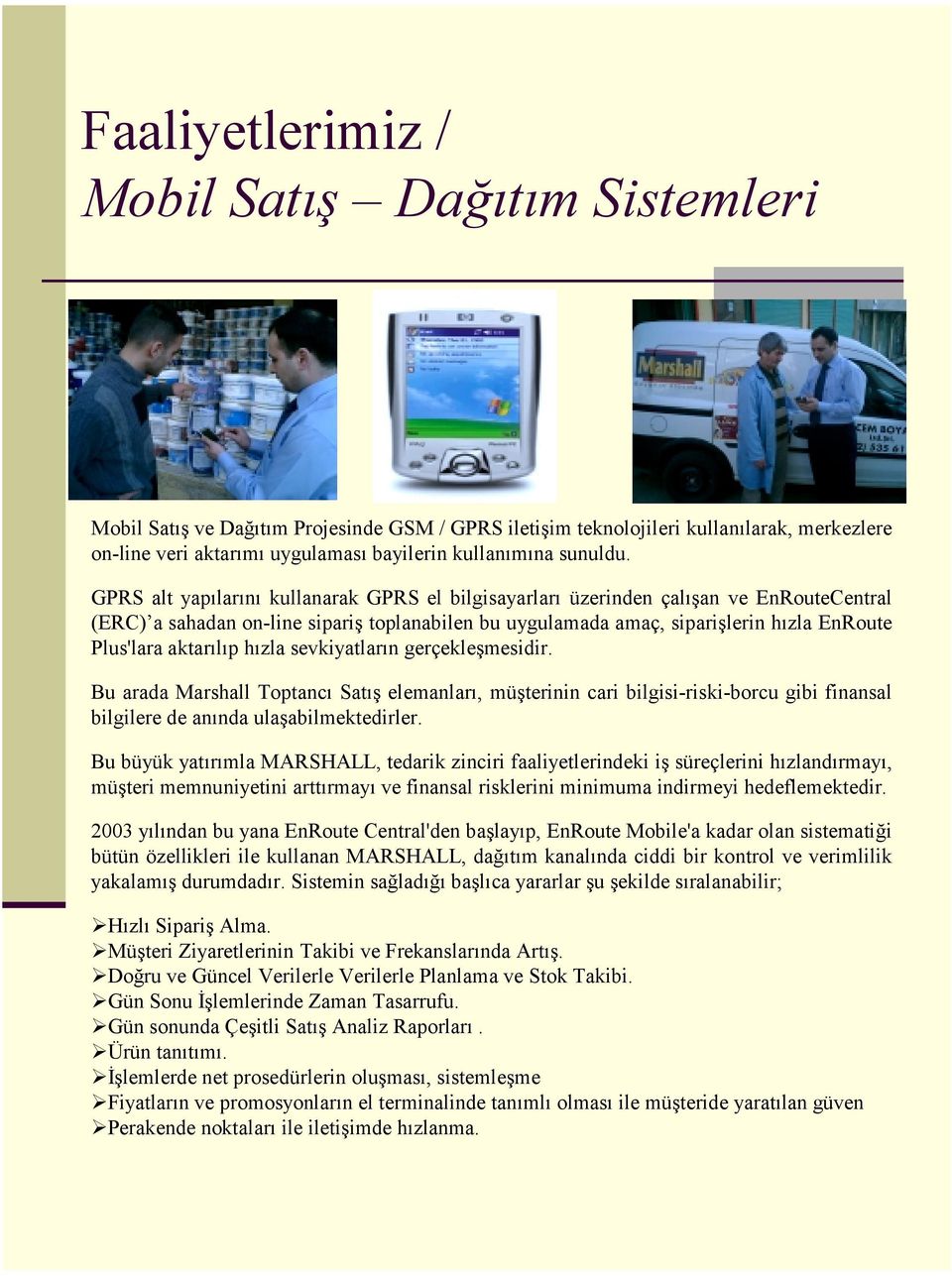 GPRS alt yapılarını kullanarak GPRS el bilgisayarları üzerinden çalışan ve EnRouteCentral (ERC) a sahadan on-line sipariş toplanabilen bu uygulamada amaç, siparişlerin hızla EnRoute Plus'lara