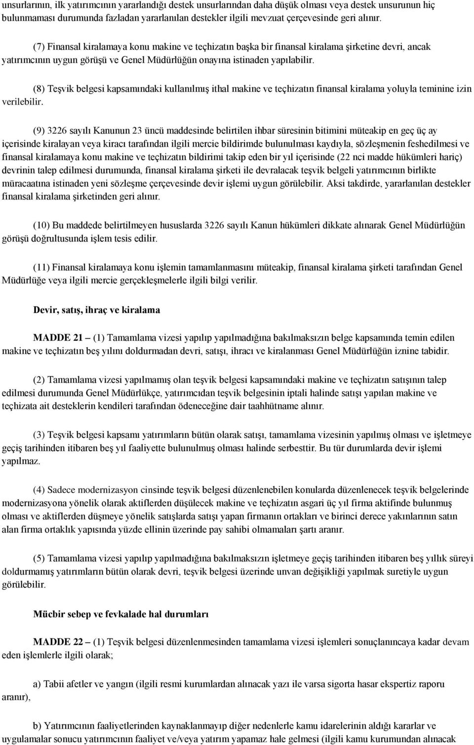 (8) Teşvik belgesi kapsamındaki kullanılmış ithal makine ve teçhizatın finansal kiralama yoluyla teminine izin verilebilir.