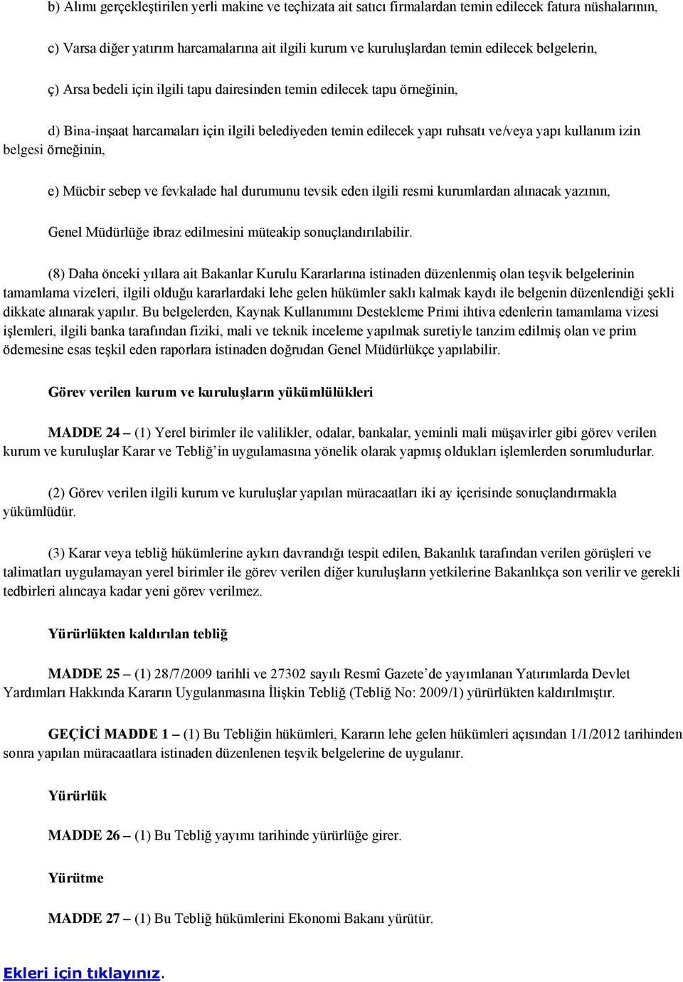 belgesi örneğinin, e) Mücbir sebep ve fevkalade hal durumunu tevsik eden ilgili resmi kurumlardan alınacak yazının, Genel Müdürlüğe ibraz edilmesini müteakip sonuçlandırılabilir.