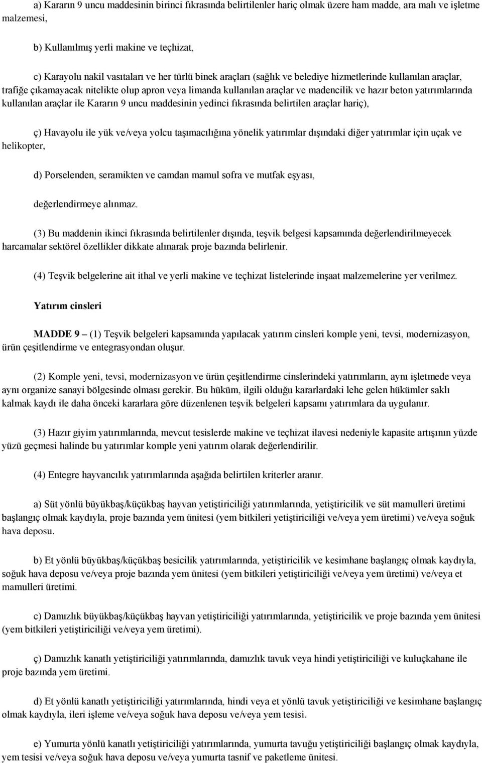 kullanılan araçlar ile Kararın 9 uncu maddesinin yedinci fıkrasında belirtilen araçlar hariç), ç) Havayolu ile yük ve/veya yolcu taşımacılığına yönelik yatırımlar dışındaki diğer yatırımlar için uçak