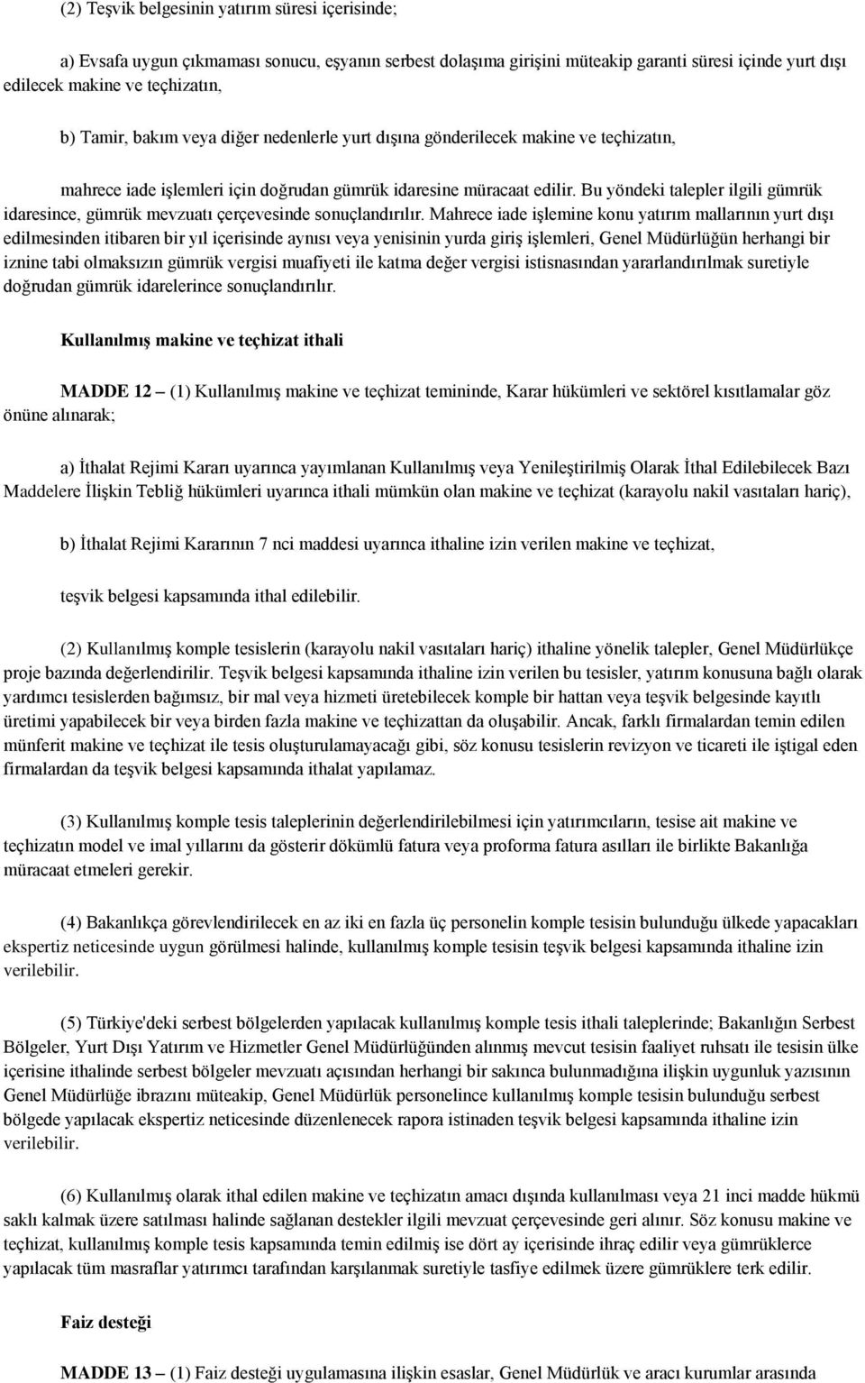 Bu yöndeki talepler ilgili gümrük idaresince, gümrük mevzuatı çerçevesinde sonuçlandırılır.