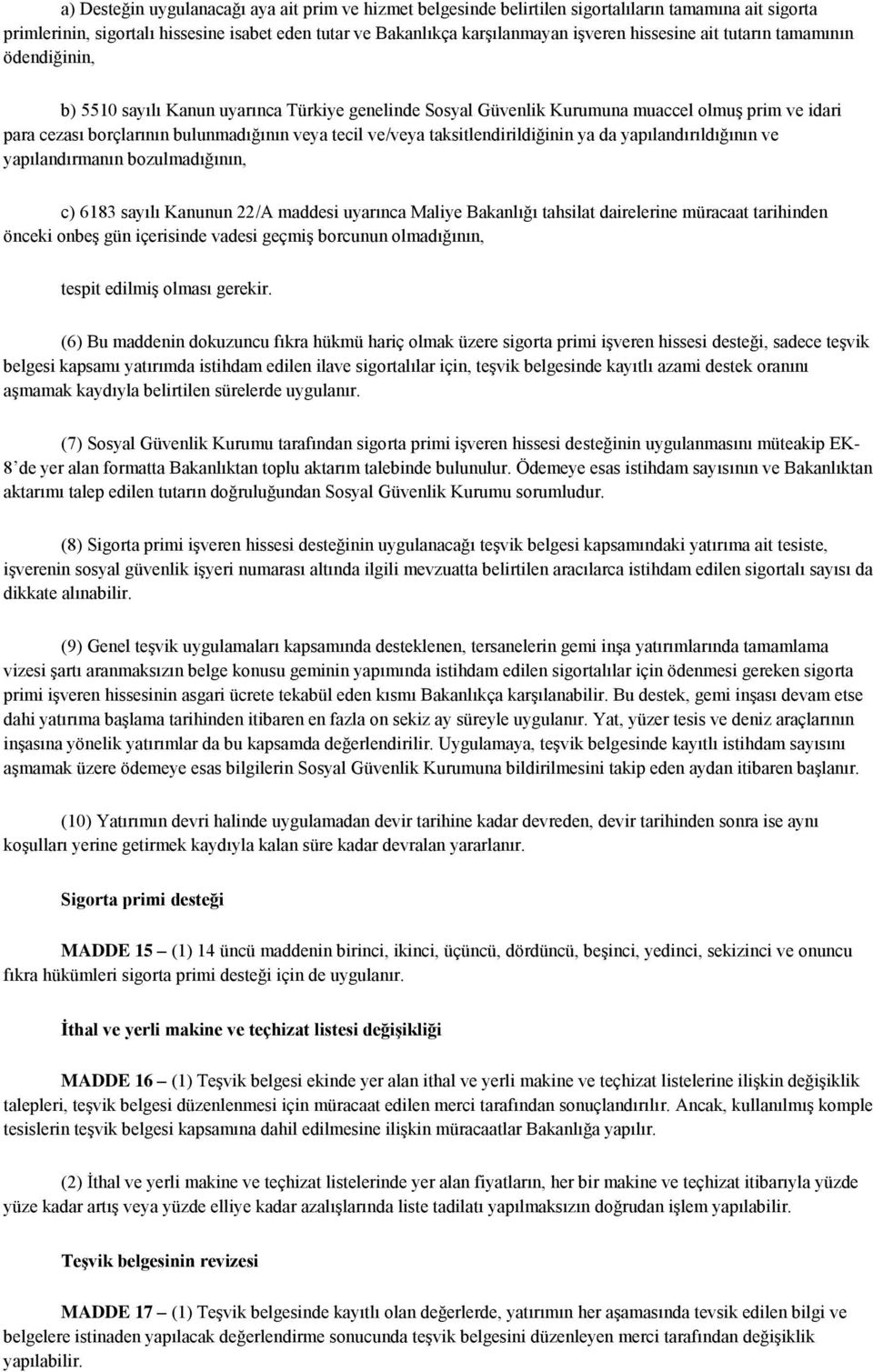 ve/veya taksitlendirildiğinin ya da yapılandırıldığının ve yapılandırmanın bozulmadığının, c) 6183 sayılı Kanunun 22/A maddesi uyarınca Maliye Bakanlığı tahsilat dairelerine müracaat tarihinden