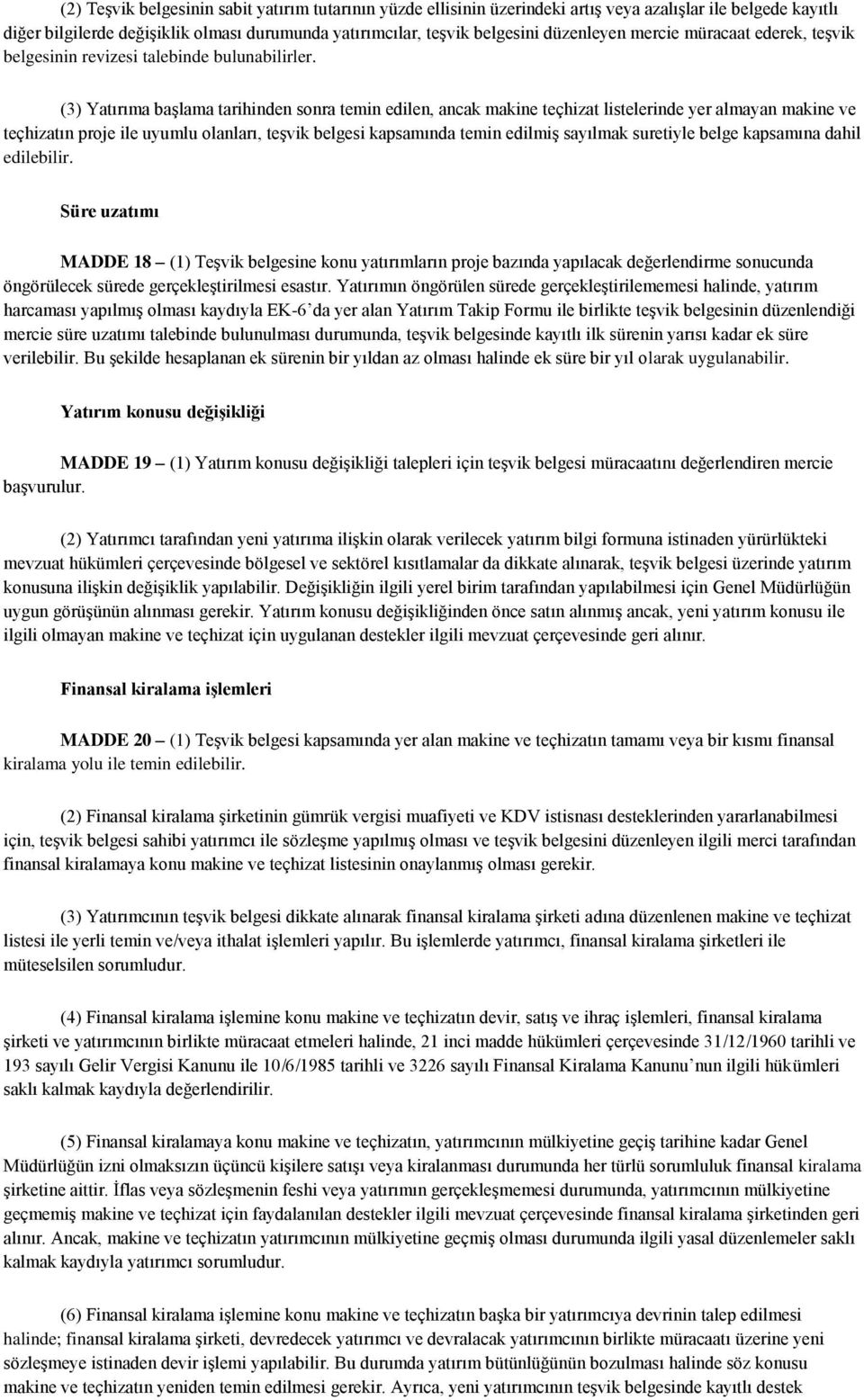 (3) Yatırıma başlama tarihinden sonra temin edilen, ancak makine teçhizat listelerinde yer almayan makine ve teçhizatın proje ile uyumlu olanları, teşvik belgesi kapsamında temin edilmiş sayılmak