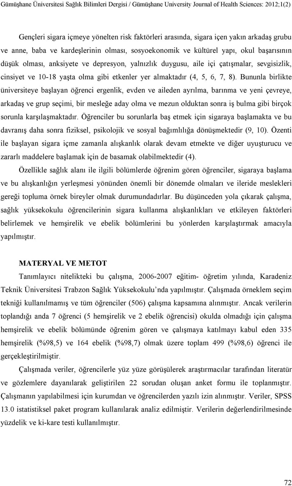 Bununla birlikte üniversiteye başlayan öğrenci ergenlik, evden ve aileden ayrılma, barınma ve yeni çevreye, arkadaş ve grup seçimi, bir mesleğe aday olma ve mezun olduktan sonra iş bulma gibi birçok