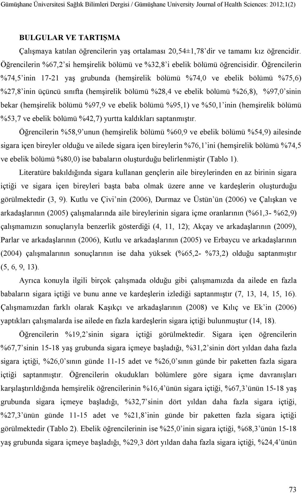 bölümü %7, ve ebelik bölümü %5,1) ve %50,1 inin (hemşirelik bölümü %53,7 ve ebelik bölümü %42,7) yurtta kaldıkları saptanmıştır.