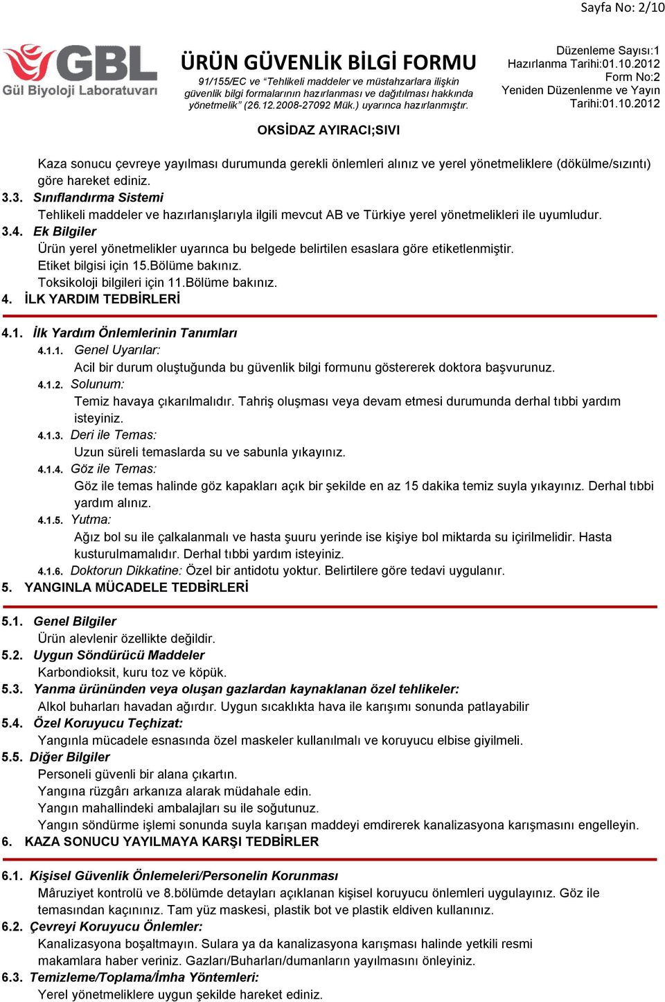 Ek Bilgiler Ürün yerel yönetmelikler uyarınca bu belgede belirtilen esaslara göre etiketlenmiştir. Etiket bilgisi için 15.Bölüme bakınız. Toksikoloji bilgileri için 11.Bölüme bakınız. 4.