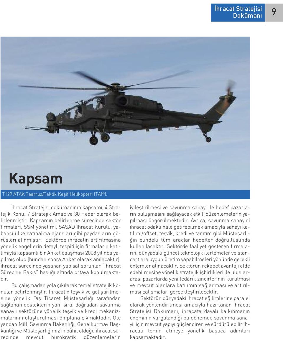 Sektörde ihracatın artırılmasına yönelik engellerin detaylı tespiti için firmaların katılımıyla kapsamlı bir Anket çalışması 2008 yılında yapılmış olup (bundan sonra Anket olarak anılacaktır),