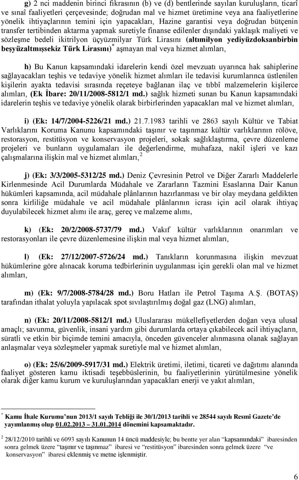 ikitrilyon üçyüzmilyar Türk Lirasını (altımilyon yediyüzdoksanbirbin beşyüzaltmışsekiz Türk Lirasını) * aşmayan mal veya hizmet alımları, h) Bu Kanun kapsamındaki idarelerin kendi özel mevzuatı