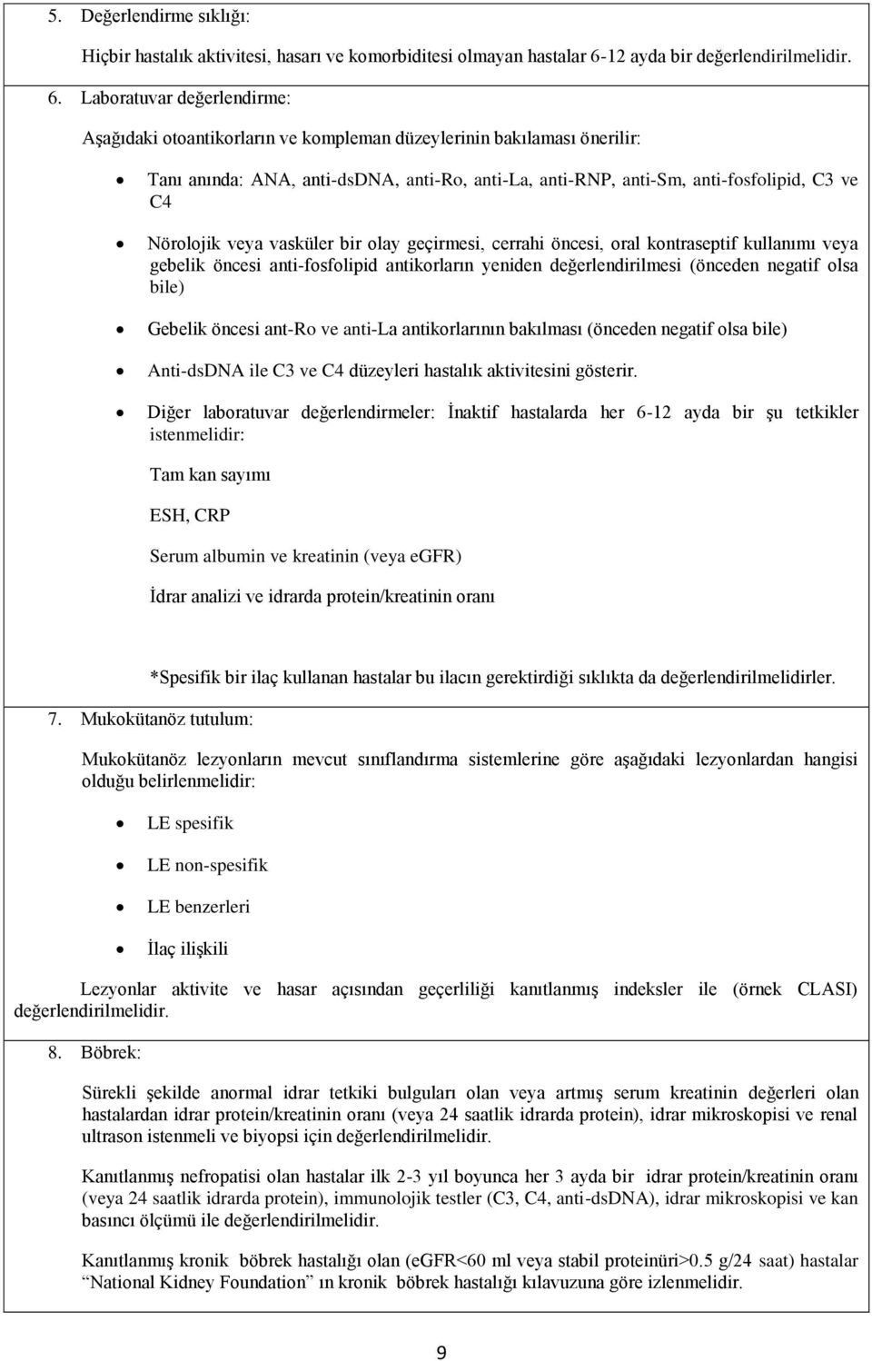 Laboratuvar değerlendirme: Aşağıdaki otoantikorların ve kompleman düzeylerinin bakılaması önerilir: Tanı anında: ANA, anti-dsdna, anti-ro, anti-la, anti-rnp, anti-sm, anti-fosfolipid, C3 ve C4