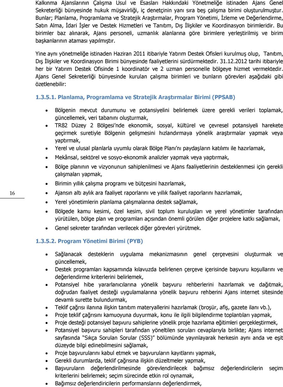 Bu birimler baz alınarak, Ajans personeli, uzmanlık alanlarına göre birimlere yerleştirilmiş ve birim başkanlarının ataması yapılmıştır.