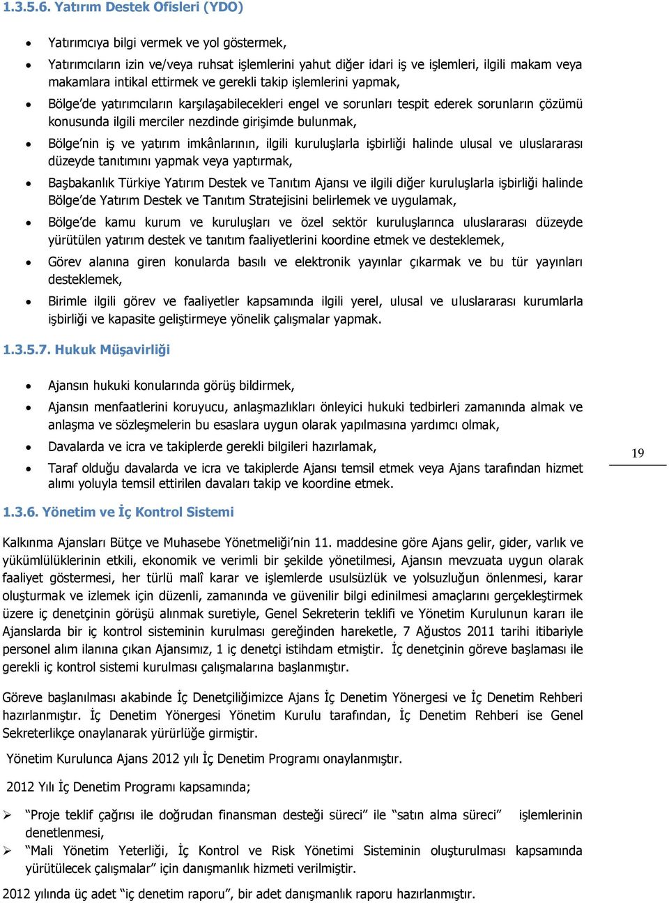 ve gerekli takip işlemlerini yapmak, Bölge de yatırımcıların karşılaşabilecekleri engel ve sorunları tespit ederek sorunların çözümü konusunda ilgili merciler nezdinde girişimde bulunmak, Bölge nin