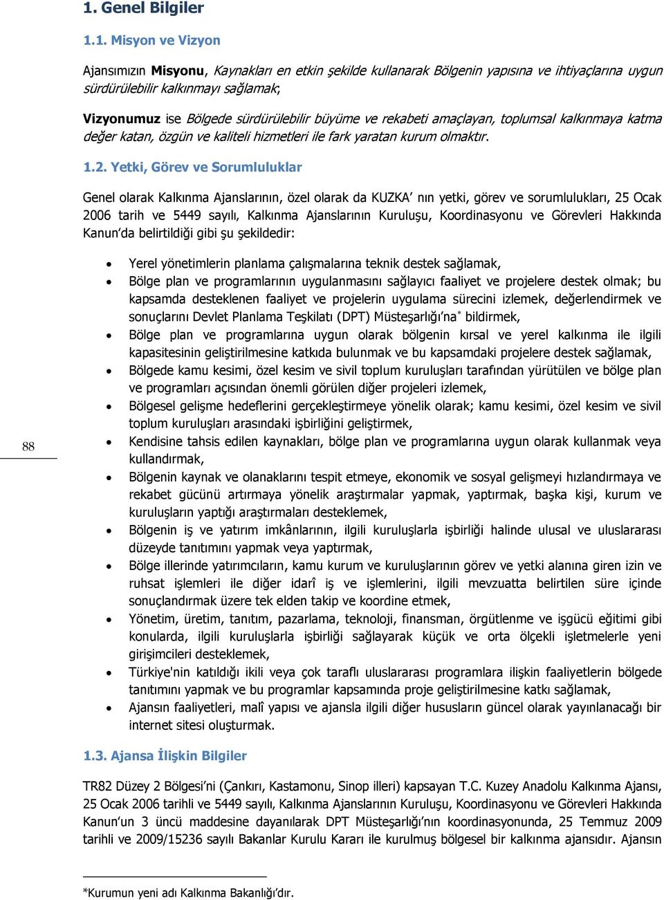 Yetki, Görev ve Sorumluluklar Genel olarak Kalkınma Ajanslarının, özel olarak da KUZKA nın yetki, görev ve sorumlulukları, 25 Ocak 2006 tarih ve 5449 sayılı Kalkınma Ajanslarının Kuruluşu,