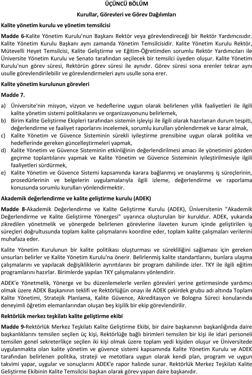 Kalite Yönetim Kurulu Rektör, Mütevelli Heyet Temsilcisi, Kalite Geliştirme ve Eğitim Öğretimden sorumlu Rektör Yardımcıları ile Üniversite Yönetim Kurulu ve Senato tarafından seçilecek bir temsilci