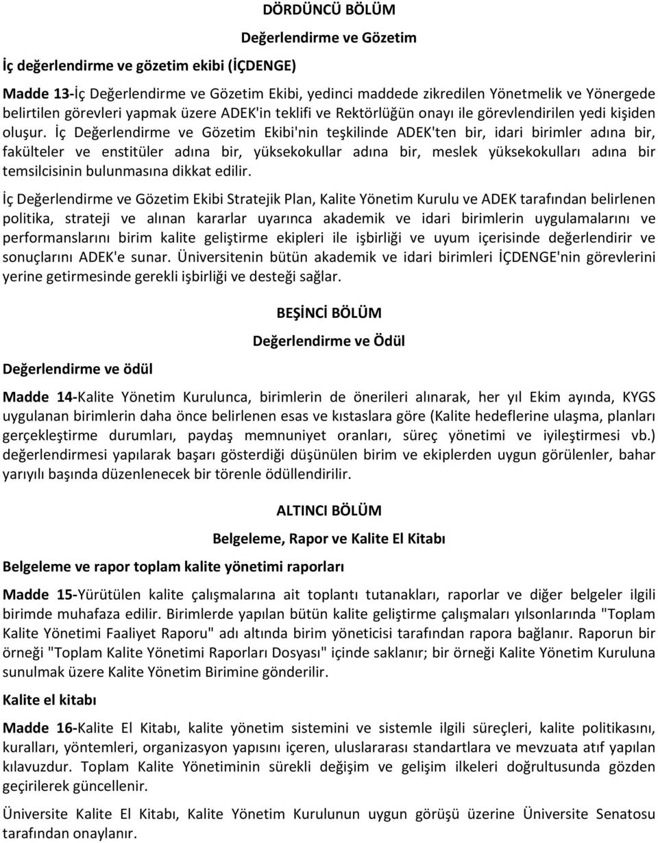 İç Değerlendirme ve Gözetim Ekibi'nin teşkilinde ADEK'ten bir, idari birimler adına bir, fakülteler ve enstitüler adına bir, yüksekokullar adına bir, meslek yüksekokulları adına bir temsilcisinin