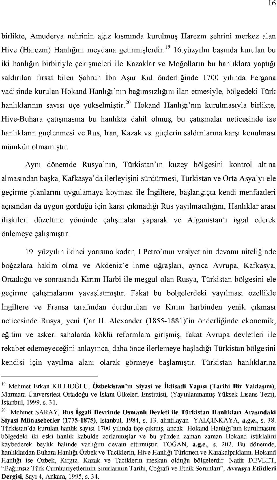 vadisinde kurulan Hokand Hanlığı nın bağımsızlığını ilan etmesiyle, bölgedeki Türk hanlıklarının sayısı üçe yükselmiştir.