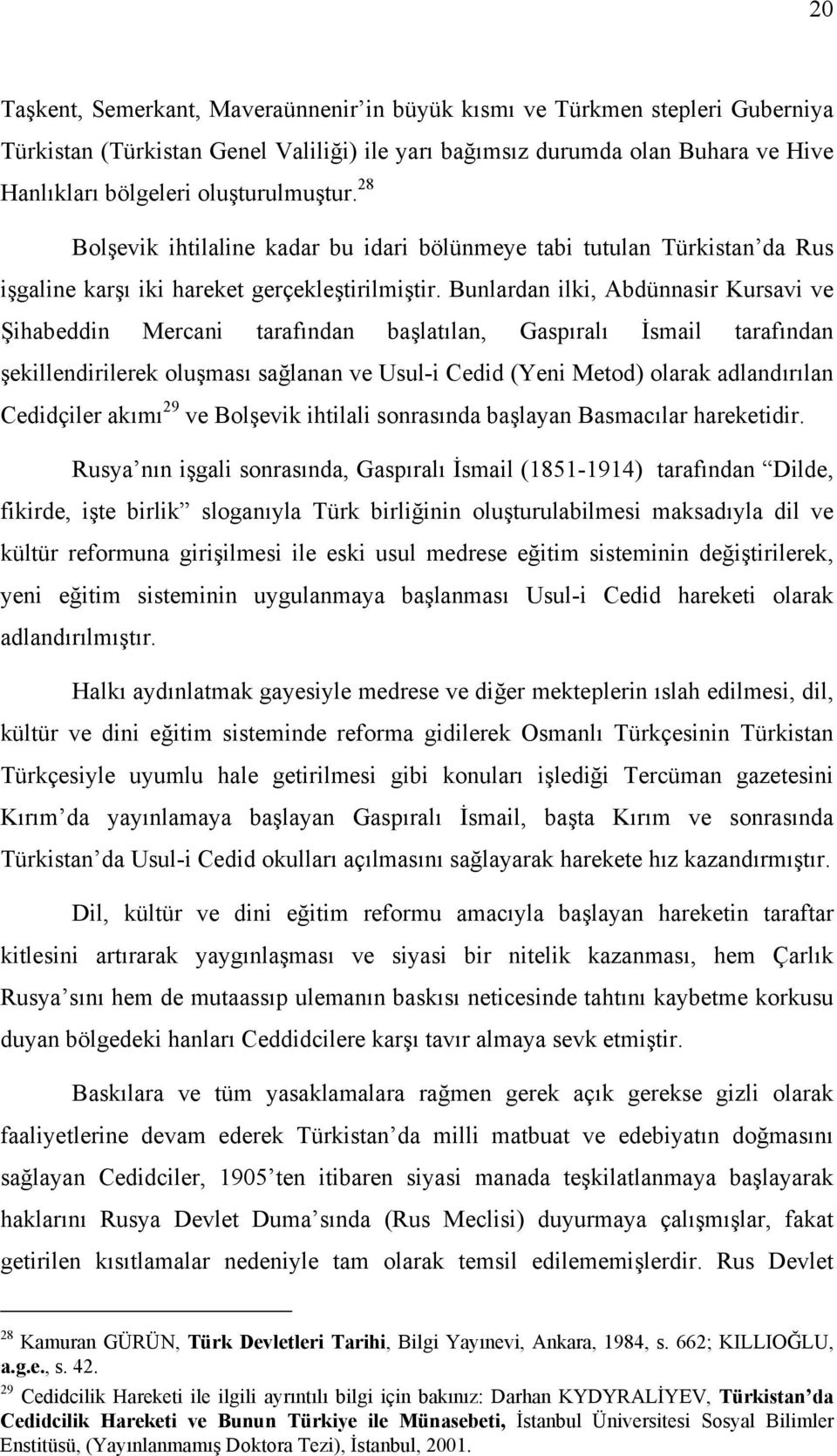 Bunlardan ilki, Abdünnasir Kursavi ve Şihabeddin Mercani tarafından başlatılan, Gaspıralı İsmail tarafından şekillendirilerek oluşması sağlanan ve Usul-i Cedid (Yeni Metod) olarak adlandırılan