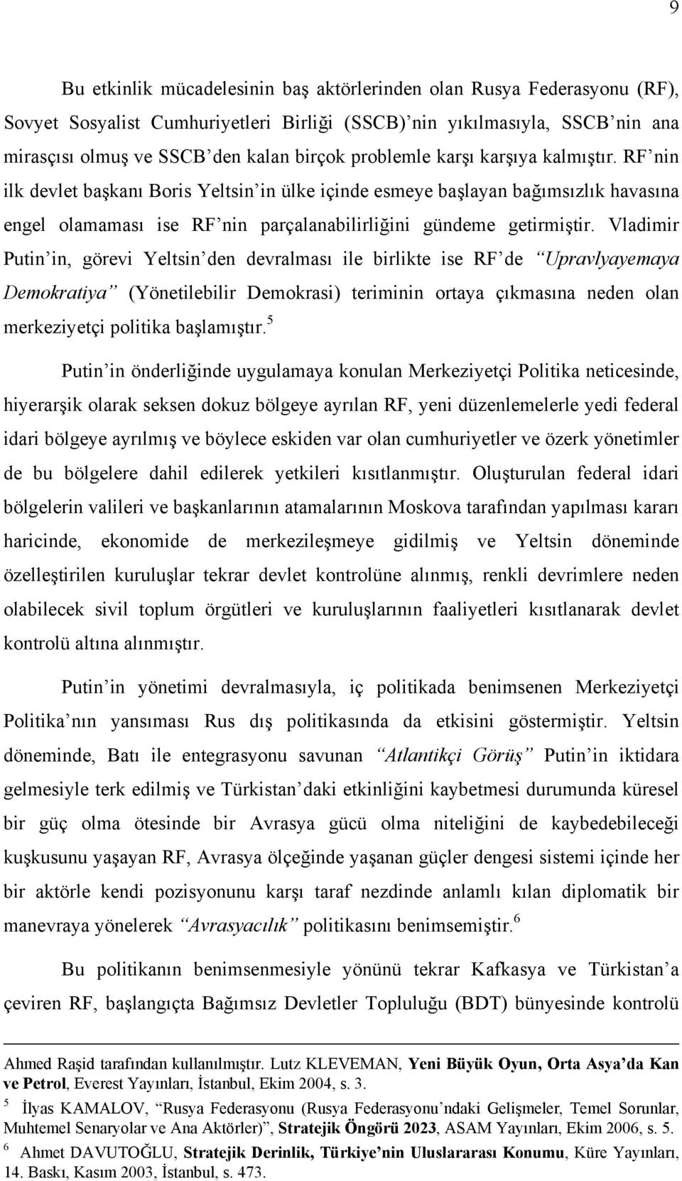 Vladimir Putin in, görevi Yeltsin den devralması ile birlikte ise RF de Upravlyayemaya Demokratiya (Yönetilebilir Demokrasi) teriminin ortaya çıkmasına neden olan merkeziyetçi politika başlamıştır.