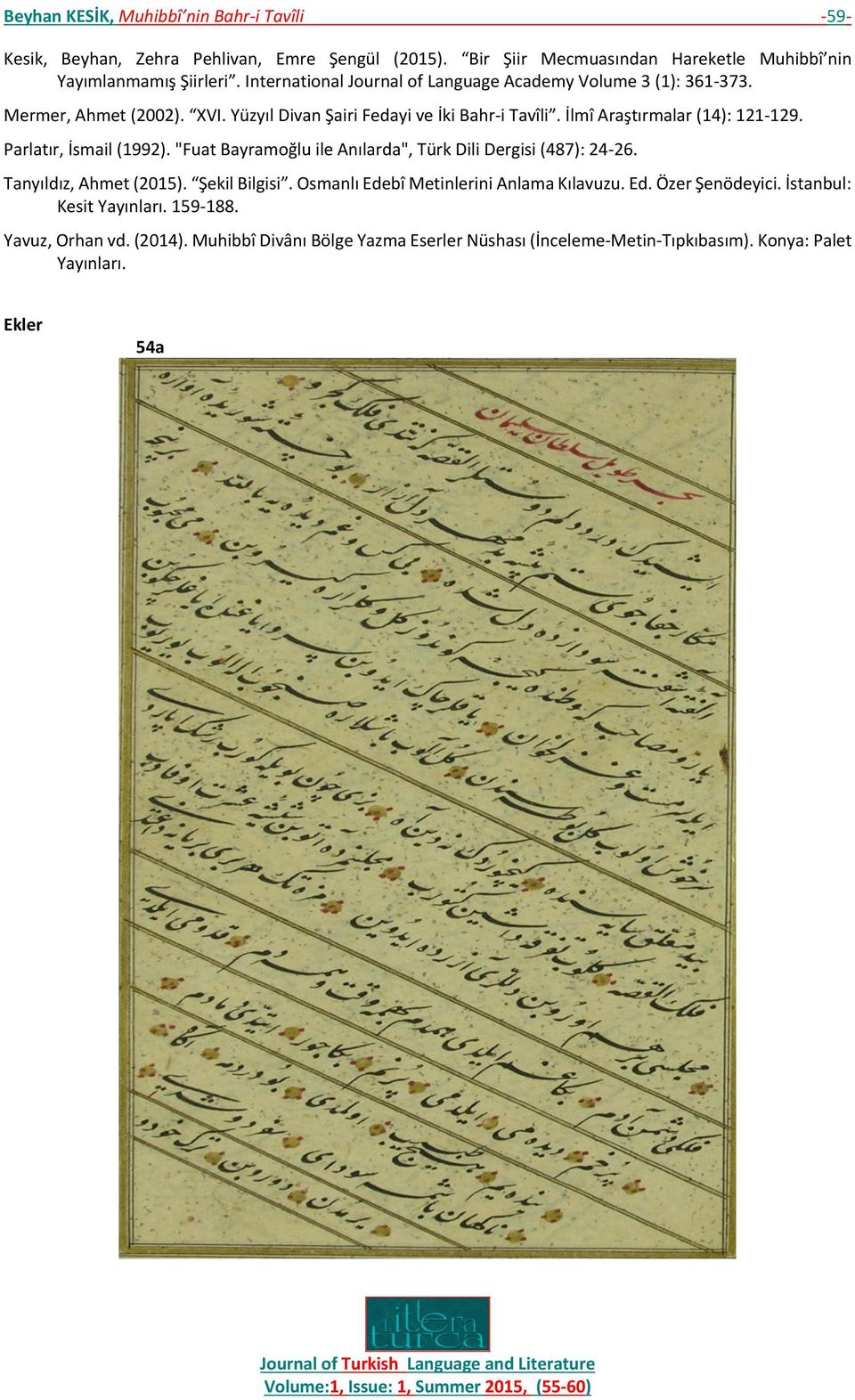 Parlatır, İsmail (1992). "Fuat Bayramoğlu ile Anılarda", Türk Dili Dergisi (487): 24-26. Tanyıldız, Ahmet (2015). Şekil Bilgisi. Osmanlı Edebî Metinlerini Anlama Kılavuzu.