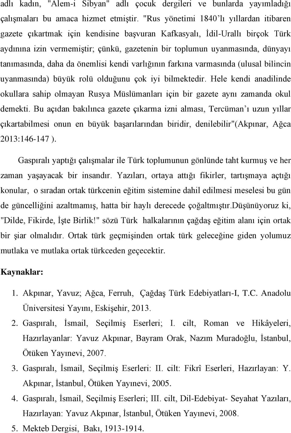 tanımasında, daha da önemlisi kendi varlığının farkına varmasında (ulusal bilincin uyanmasında) büyük rolü olduğunu çok iyi bilmektedir.