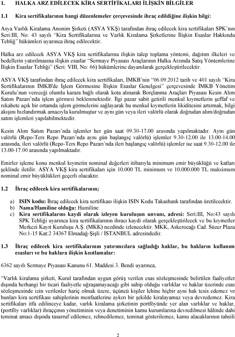 No: 43 sayılı Kira Sertifikalarına ve Varlık Kiralama ġirketlerine ĠliĢkin Esaslar Hakkında Tebliğ hükümleri uyarınca ihraç edilecektir.