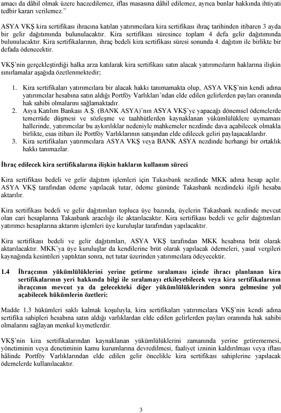 Kira sertifikası süresince toplam 4 defa gelir dağıtımında bulunulacaktır. Kira sertifikalarının, ihraç bedeli kira sertifikası süresi sonunda 4. dağıtım ile birlikte bir defada ödenecektir.