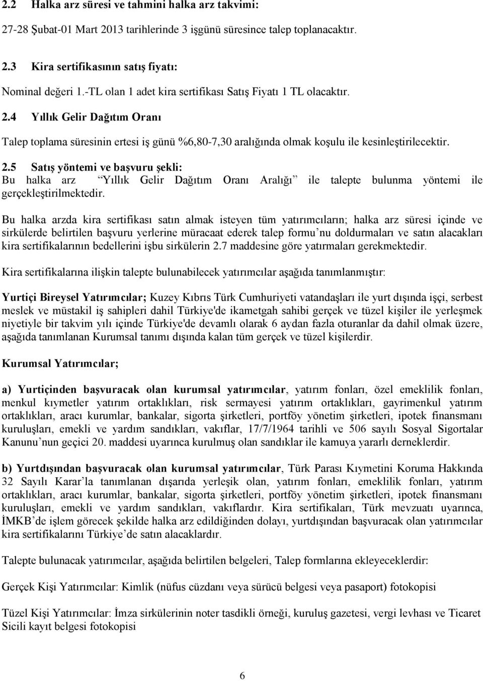 4 Yıllık Gelir Dağıtım Oranı Talep toplama süresinin ertesi iģ günü %6,80-7,30 aralığında olmak koģulu ile kesinleģtirilecektir. 2.