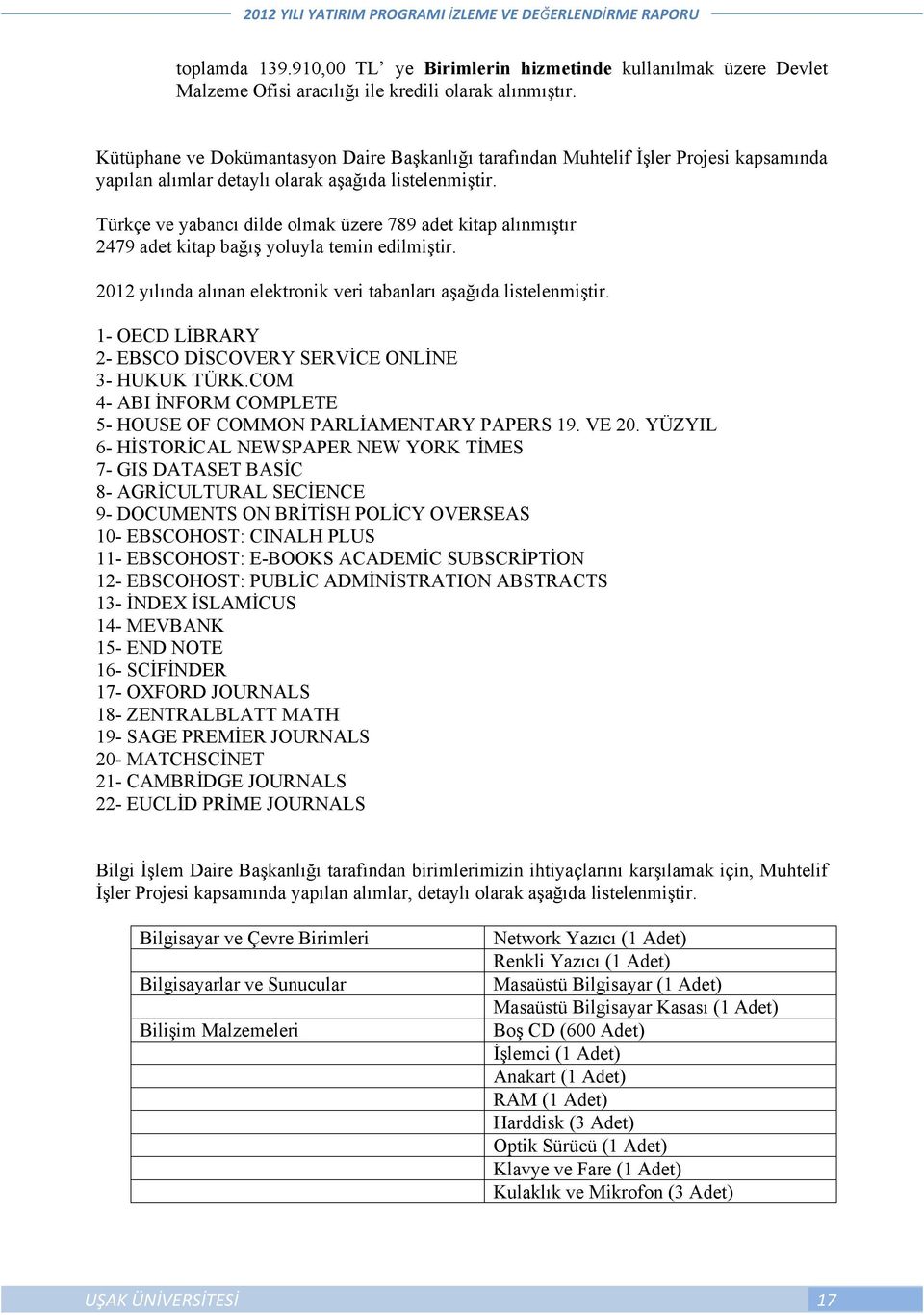 Türkçe ve yabancı dilde olmak üzere 789 adet kitap alınmıştır 2479 adet kitap bağış yoluyla temin edilmiştir. 2012 yılında alınan elektronik veri tabanları aşağıda listelenmiştir.