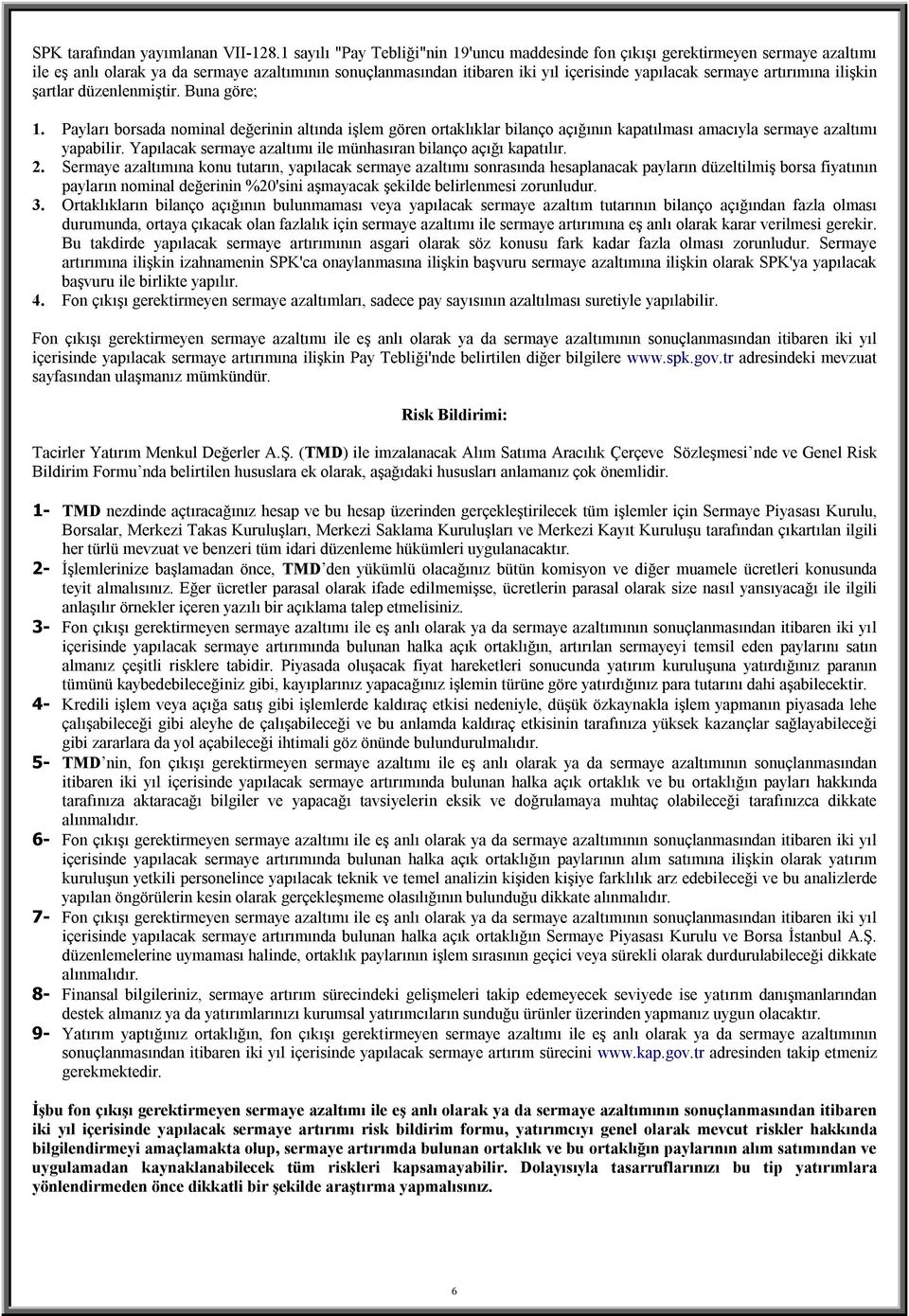 artırımına ilişkin şartlar düzenlenmiştir. Buna göre; 1. Payları borsada nominal değerinin altında işlem gören ortaklıklar bilanço açığının kapatılması amacıyla sermaye azaltımı yapabilir.