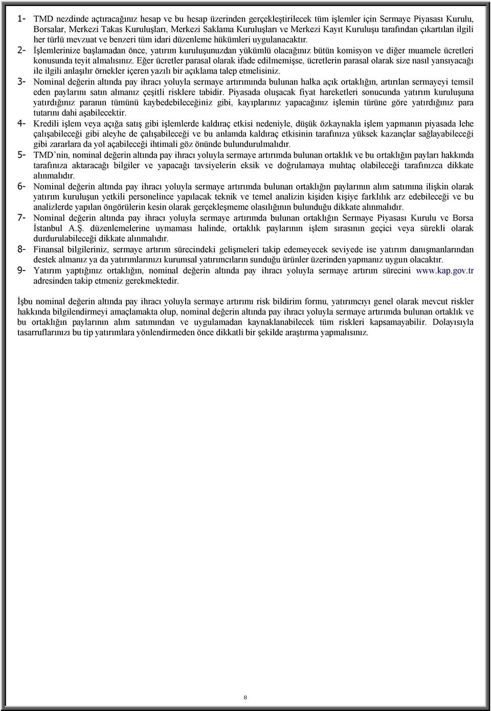 2- İşlemlerinize başlamadan önce, yatırım kuruluşunuzdan yükümlü olacağınız bütün komisyon ve diğer muamele ücretleri konusunda teyit almalısınız.