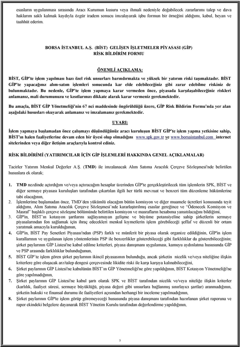 (BİST) GELİŞEN İŞLETMELER PİYASASI (GİP) RİSK BİLDİRİM FORMU ÖNEMLİ AÇIKLAMA: BİST, GİP'te işlem yapılması bazı özel risk unsurları barındırmakta ve yüksek bir yatırım riski taşımaktadır.