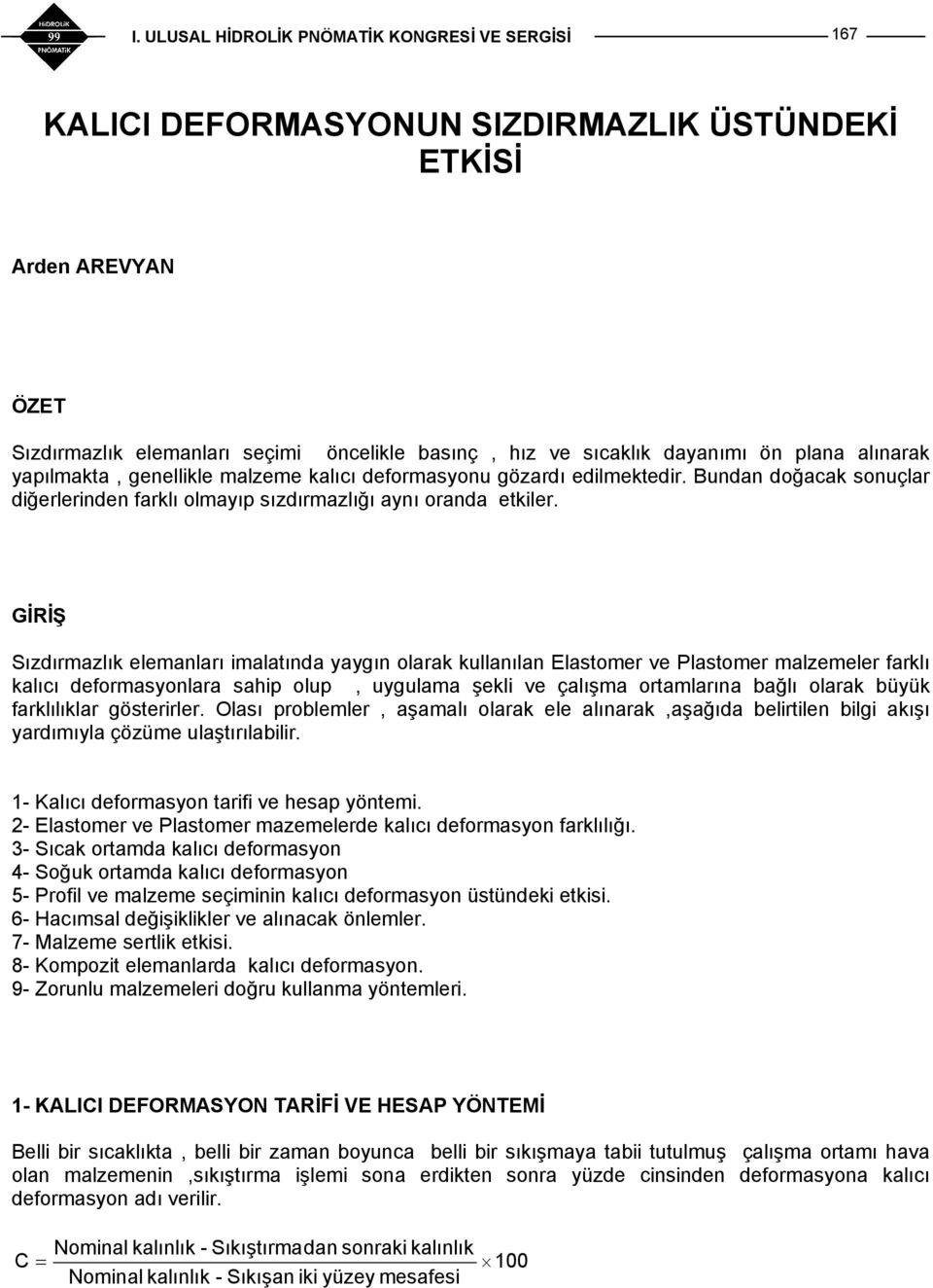 GİRİŞ Sızdırmazlık elemanları imalatında yaygın olarak kullanılan Elastomer ve Plastomer malzemeler farklı kalıcı deformasyonlara sahip olup, uygulama şekli ve çalışma ortamlarına bağlı olarak büyük