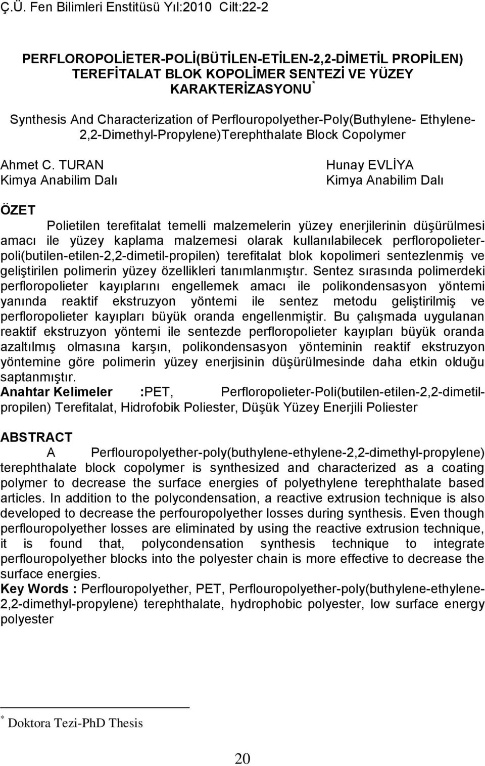 TURAN Kimya Anabilim Dalı Hunay EVLİYA Kimya Anabilim Dalı ÖZET Polietilen terefitalat temelli malzemelerin yüzey enerjilerinin düşürülmesi amacı ile yüzey kaplama malzemesi olarak kullanılabilecek