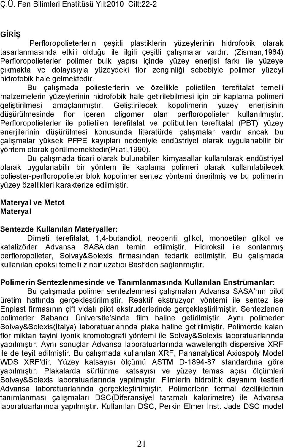 Bu çalışmada poliesterlerin ve özellikle polietilen terefitalat temelli malzemelerin yüzeylerinin hidrofobik hale getirilebilmesi için bir kaplama polimeri geliştirilmesi amaçlanmıştır.