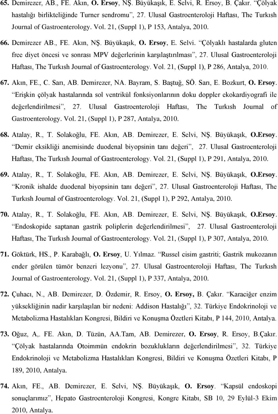 Çölyaklı hastalarda gluten free diyet öncesi ve sonrası MPV değerlerinin karşılaştırılması, 27. Ulusal Gastroenteroloji Haftası, The Turkısh Journal of Gastroenterology. Vol.