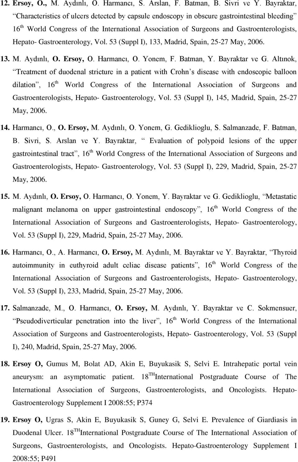Hepato- Gastroenterology, Vol. 53 (Suppl I), 133, Madrid, Spain, 25-27 May, 2006. 13. M. Aydınlı, O. Ersoy, O. Harmancı, O. Yonem, F. Batman, Y. Bayraktar ve G.