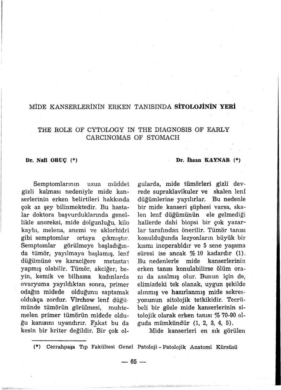 Bu hastalar doktora başvurduklarında genellikle anoreksi, mide dolgunluğu, kilo kaybı, melena, anemi ve aklorhidri gibi semptomlar ortaya çıkmıştır.