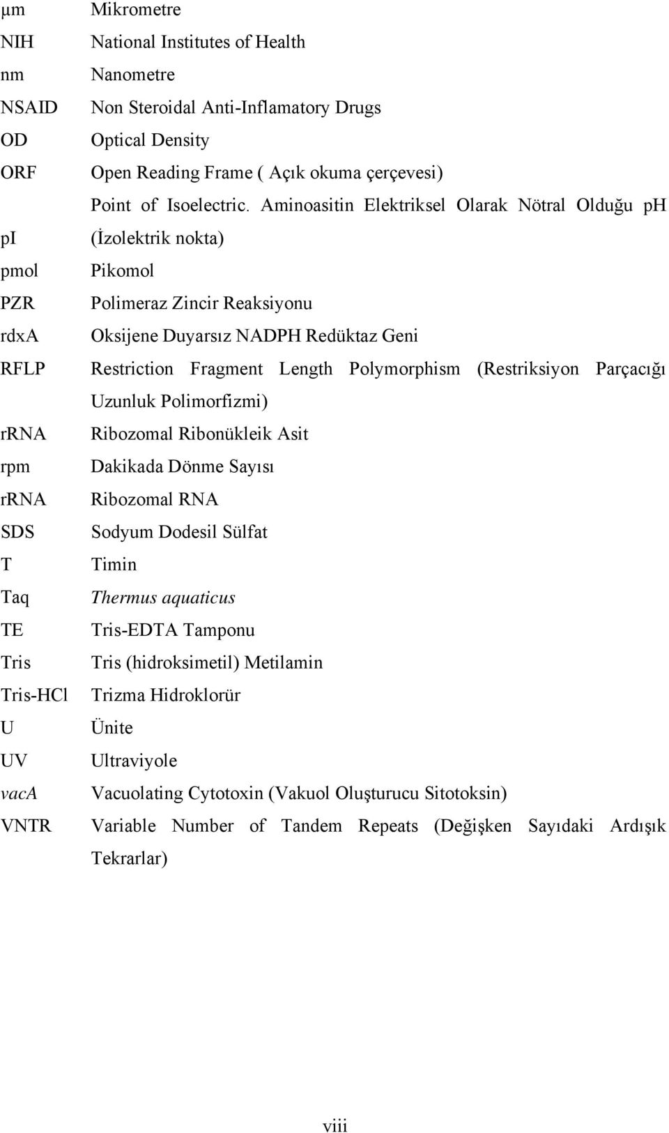 Polymorphism (Restriksiyon Parçacığı Uzunluk Polimorfizmi) rrna Ribozomal Ribonükleik Asit rpm Dakikada Dönme Sayısı rrna Ribozomal RNA SDS Sodyum Dodesil Sülfat T Timin Taq Thermus aquaticus TE