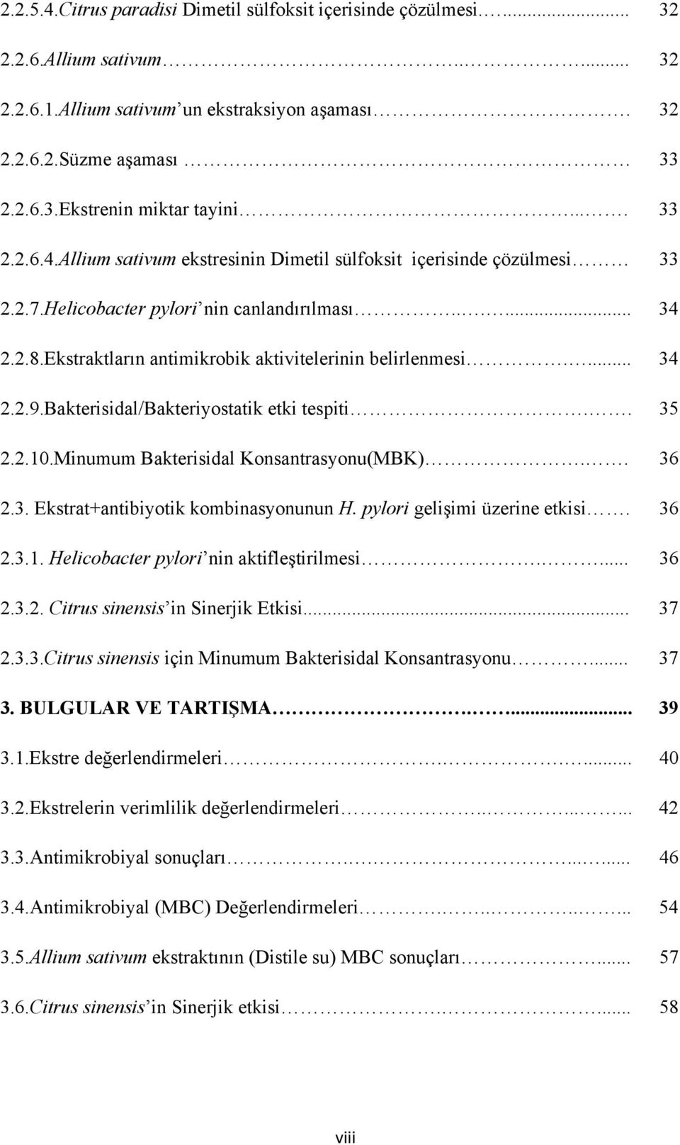 Ekstraktların antimikrobik aktivitelerinin belirlenmesi.... 34 2.2.9.Bakterisidal/Bakteriyostatik etki tespiti.. 35 2.2.10.Minumum Bakterisidal Konsantrasyonu(MBK).. 36 2.3. Ekstrat+antibiyotik kombinasyonunun H.