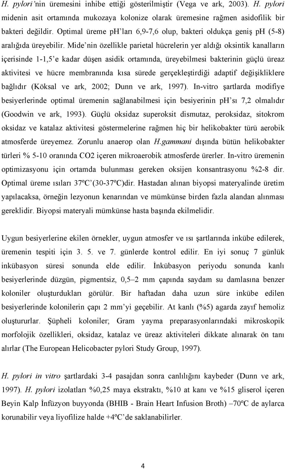 Mide nin özellikle parietal hücrelerin yer aldığı oksintik kanalların içerisinde 1-1,5 e kadar düşen asidik ortamında, üreyebilmesi bakterinin güçlü üreaz aktivitesi ve hücre membranında kısa sürede