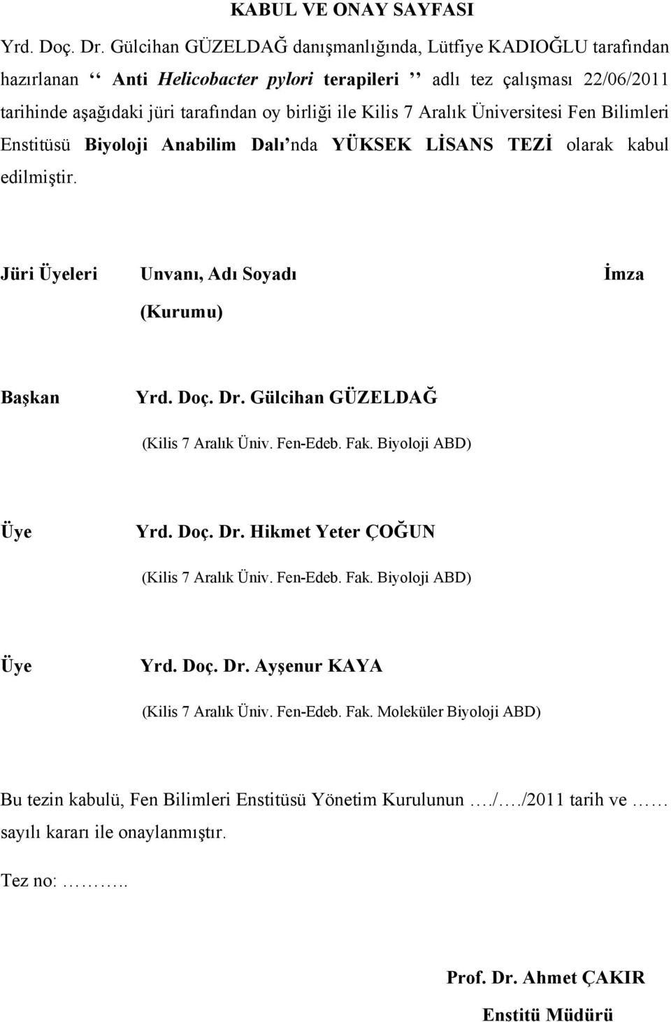 Aralık Üniversitesi Fen Bilimleri Enstitüsü Biyoloji Anabilim Dalı nda YÜKSEK LİSANS TEZİ olarak kabul edilmiştir. Jüri Üyeleri Unvanı, Adı Soyadı İmza (Kurumu) Başkan Yrd. Doç. Dr.